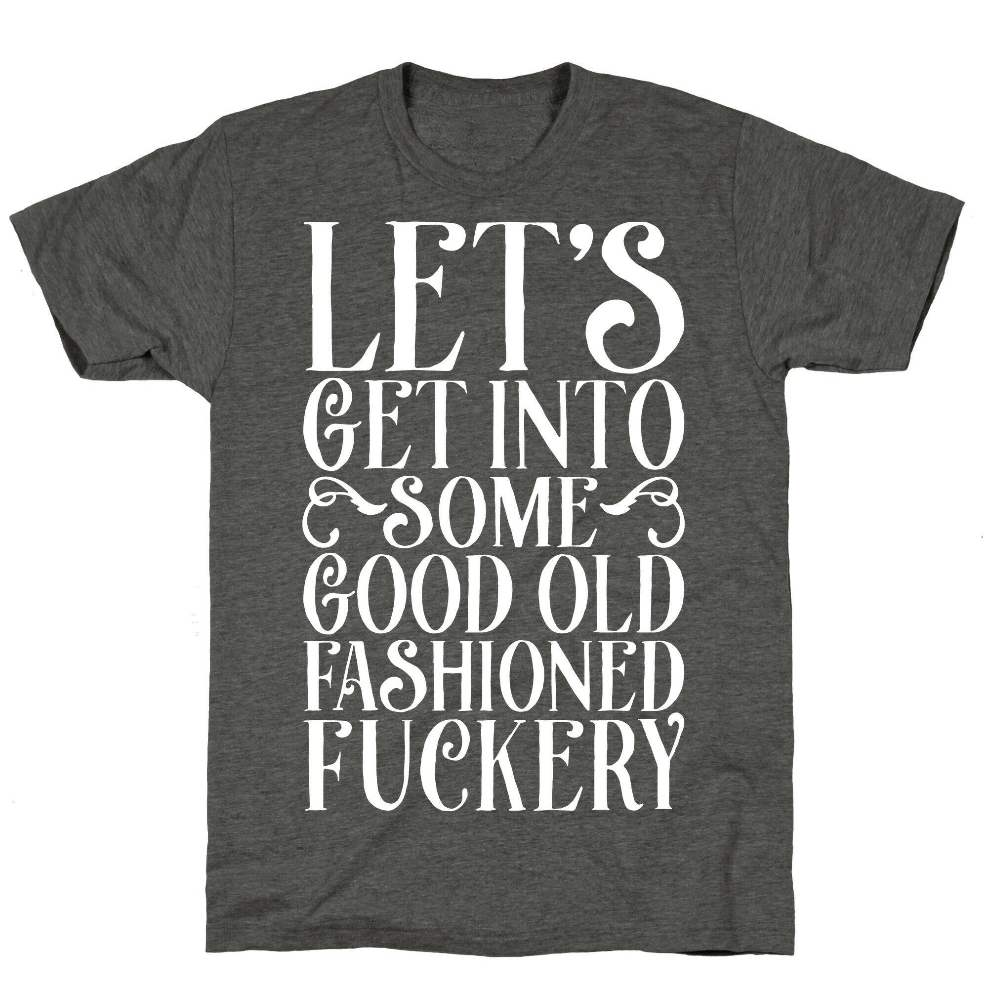 Let's Get Into Some Good Old Fashioned Fuckery Unisex Triblend Tee